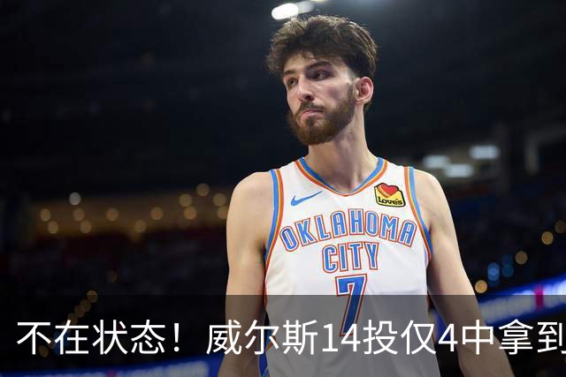 不在状态！威尔斯14投仅4中拿到9分4板 三分5中1