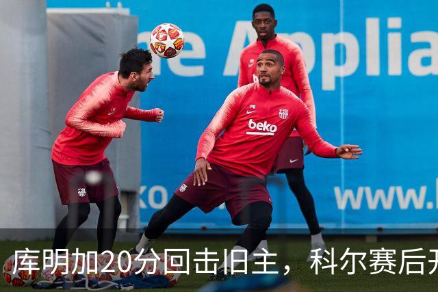 库明加20分回击旧主，科尔赛后开口谈他加盟森林狼