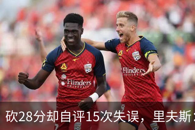 砍28分却自评15次失误，里夫斯：我处理球不够冷静