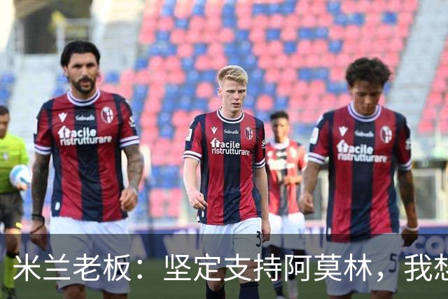 米兰老板：坚定支持阿莫林，我想见C罗好奇他退役后的安排