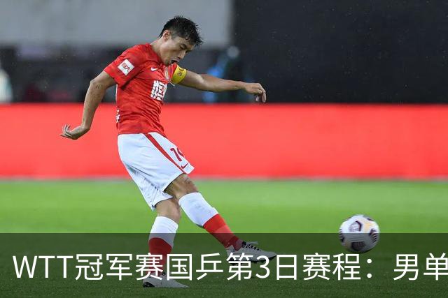 WTT冠军赛国乒第3日赛程：男单德比，向鹏PK世界冠军，2女将冲8强！